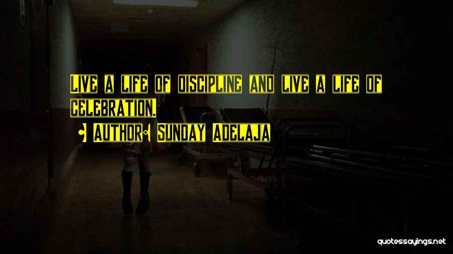 Sunday Adelaja Quotes: Live A Life Of Discipline And Live A Life Of Celebration.