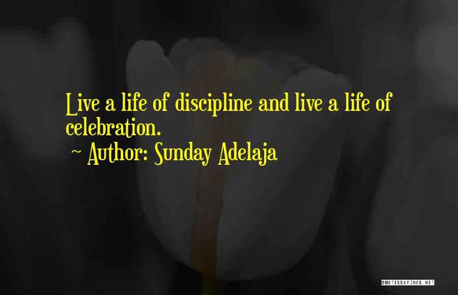 Sunday Adelaja Quotes: Live A Life Of Discipline And Live A Life Of Celebration.