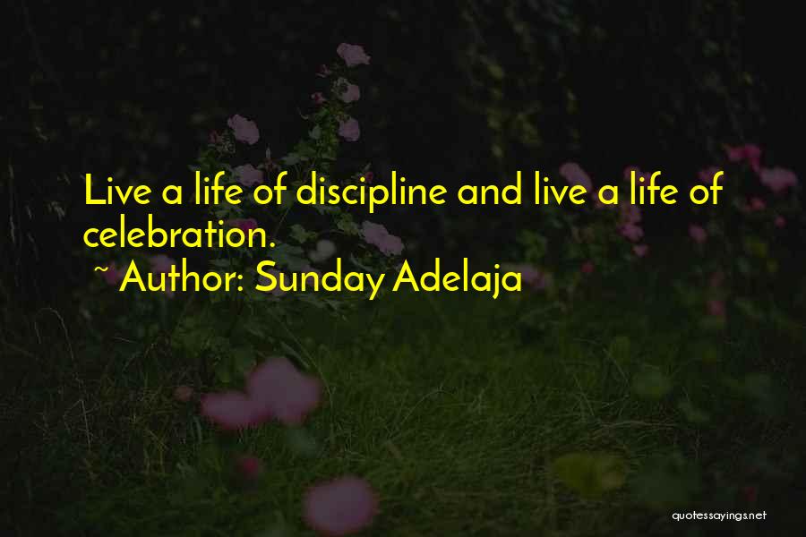 Sunday Adelaja Quotes: Live A Life Of Discipline And Live A Life Of Celebration.
