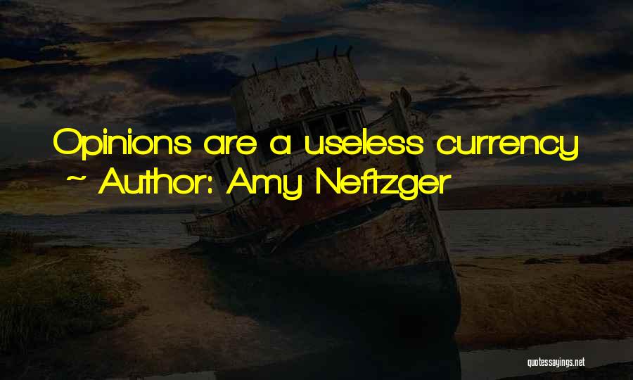 Amy Neftzger Quotes: Opinions Are A Useless Currency