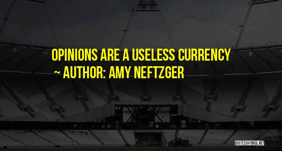 Amy Neftzger Quotes: Opinions Are A Useless Currency