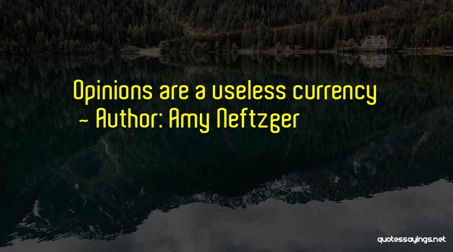 Amy Neftzger Quotes: Opinions Are A Useless Currency