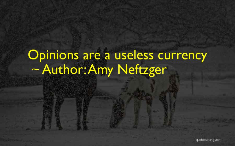 Amy Neftzger Quotes: Opinions Are A Useless Currency