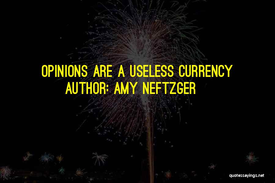 Amy Neftzger Quotes: Opinions Are A Useless Currency