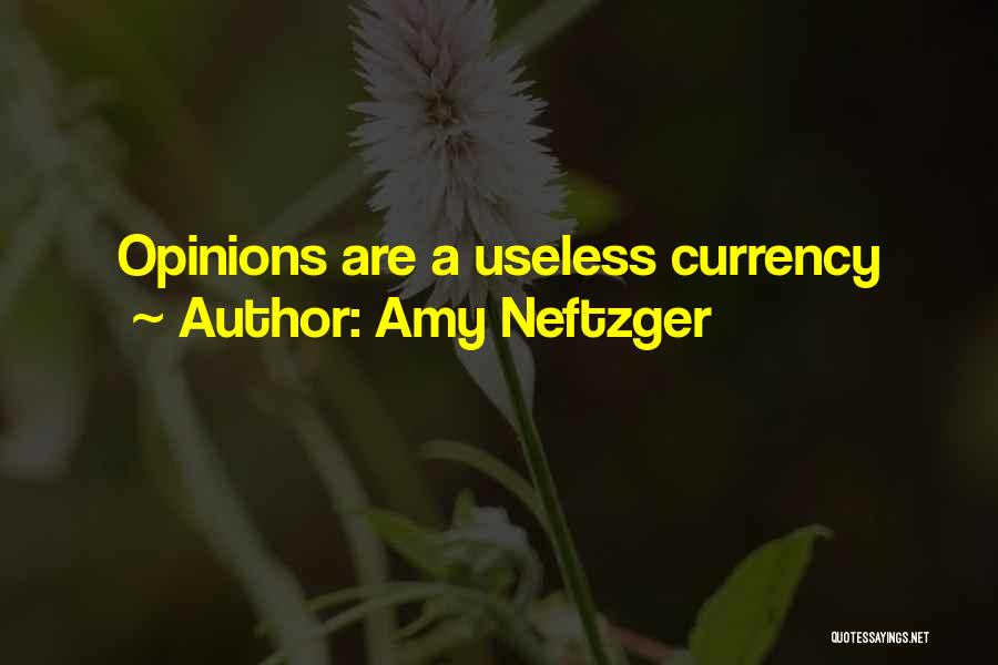 Amy Neftzger Quotes: Opinions Are A Useless Currency