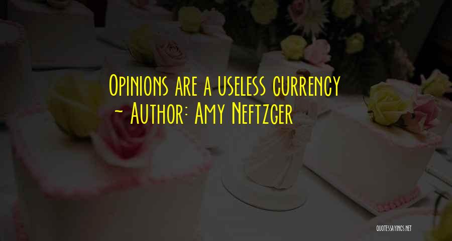 Amy Neftzger Quotes: Opinions Are A Useless Currency