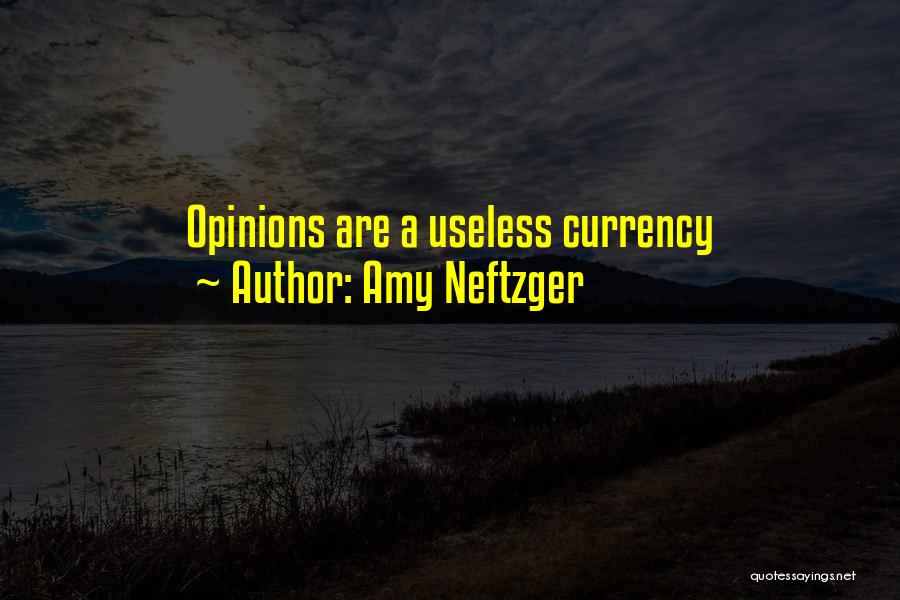 Amy Neftzger Quotes: Opinions Are A Useless Currency