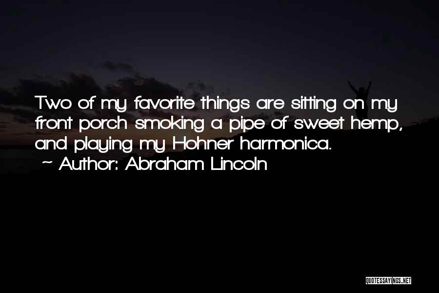 Abraham Lincoln Quotes: Two Of My Favorite Things Are Sitting On My Front Porch Smoking A Pipe Of Sweet Hemp, And Playing My