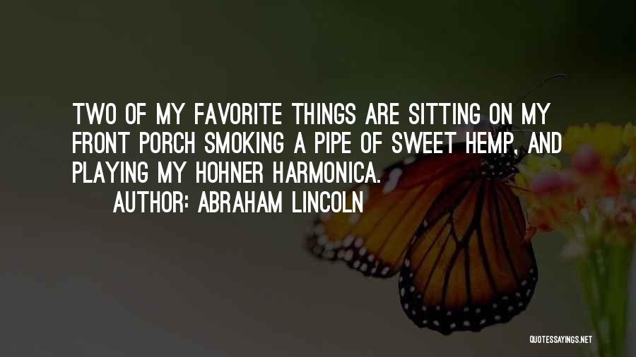 Abraham Lincoln Quotes: Two Of My Favorite Things Are Sitting On My Front Porch Smoking A Pipe Of Sweet Hemp, And Playing My
