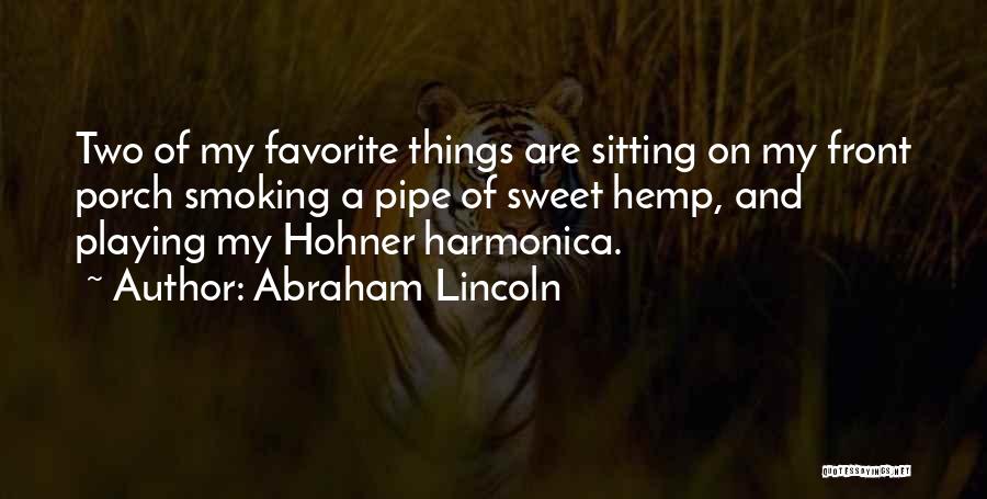 Abraham Lincoln Quotes: Two Of My Favorite Things Are Sitting On My Front Porch Smoking A Pipe Of Sweet Hemp, And Playing My