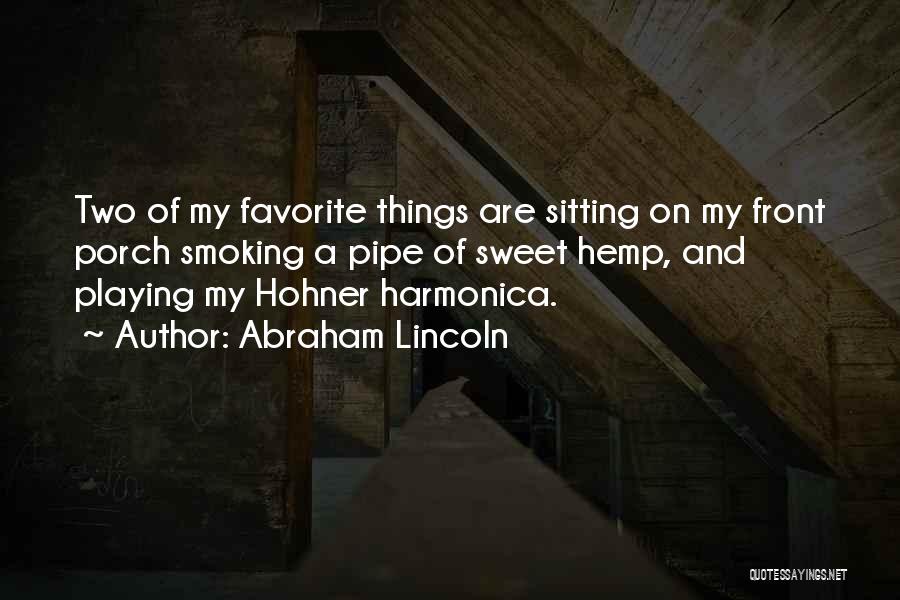 Abraham Lincoln Quotes: Two Of My Favorite Things Are Sitting On My Front Porch Smoking A Pipe Of Sweet Hemp, And Playing My