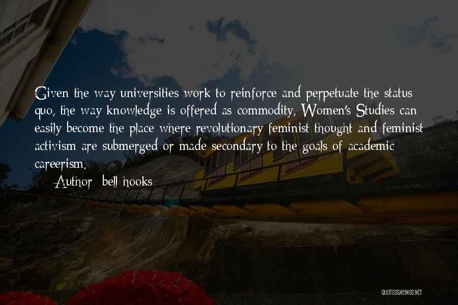 Bell Hooks Quotes: Given The Way Universities Work To Reinforce And Perpetuate The Status Quo, The Way Knowledge Is Offered As Commodity, Women's