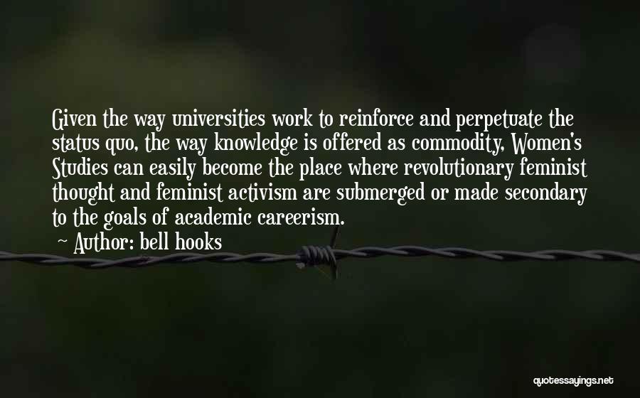 Bell Hooks Quotes: Given The Way Universities Work To Reinforce And Perpetuate The Status Quo, The Way Knowledge Is Offered As Commodity, Women's