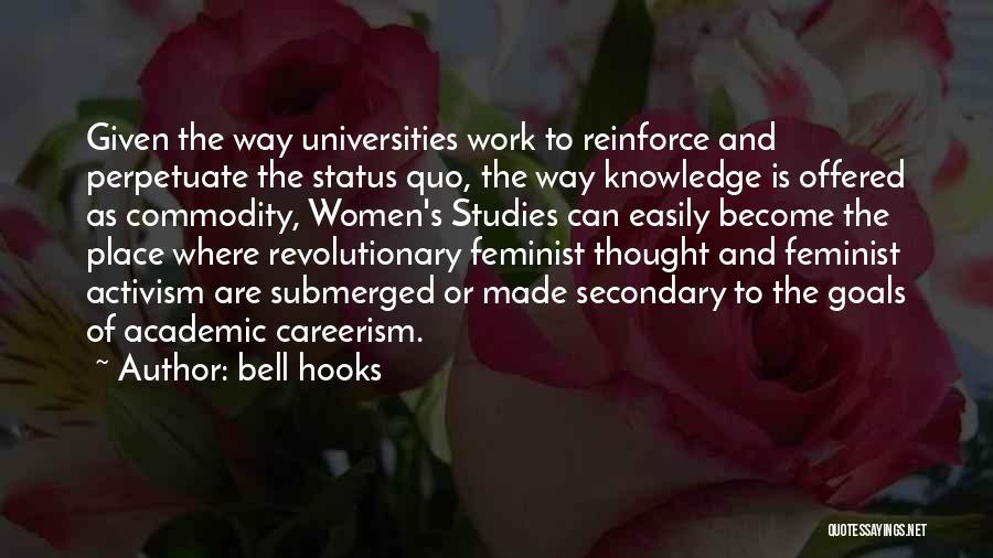 Bell Hooks Quotes: Given The Way Universities Work To Reinforce And Perpetuate The Status Quo, The Way Knowledge Is Offered As Commodity, Women's