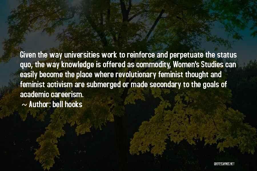 Bell Hooks Quotes: Given The Way Universities Work To Reinforce And Perpetuate The Status Quo, The Way Knowledge Is Offered As Commodity, Women's