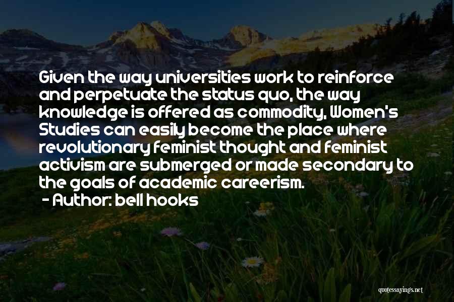 Bell Hooks Quotes: Given The Way Universities Work To Reinforce And Perpetuate The Status Quo, The Way Knowledge Is Offered As Commodity, Women's