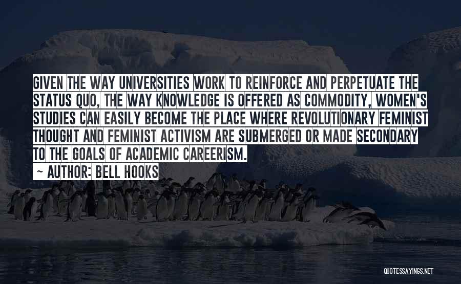 Bell Hooks Quotes: Given The Way Universities Work To Reinforce And Perpetuate The Status Quo, The Way Knowledge Is Offered As Commodity, Women's