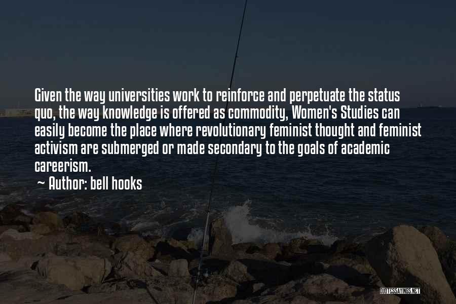 Bell Hooks Quotes: Given The Way Universities Work To Reinforce And Perpetuate The Status Quo, The Way Knowledge Is Offered As Commodity, Women's