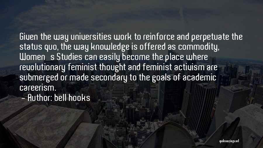 Bell Hooks Quotes: Given The Way Universities Work To Reinforce And Perpetuate The Status Quo, The Way Knowledge Is Offered As Commodity, Women's