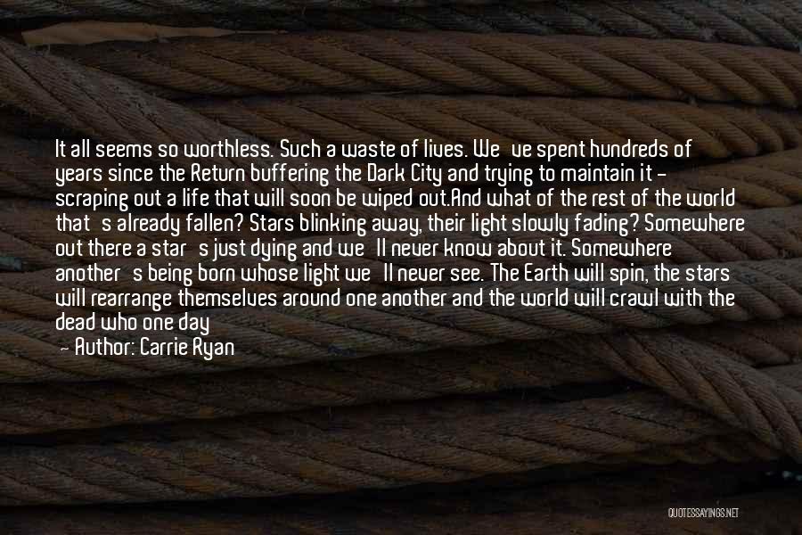 Carrie Ryan Quotes: It All Seems So Worthless. Such A Waste Of Lives. We've Spent Hundreds Of Years Since The Return Buffering The