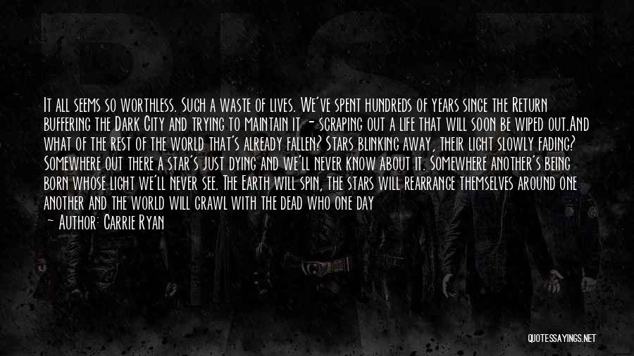 Carrie Ryan Quotes: It All Seems So Worthless. Such A Waste Of Lives. We've Spent Hundreds Of Years Since The Return Buffering The