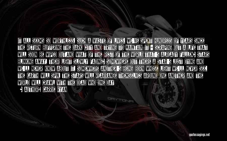 Carrie Ryan Quotes: It All Seems So Worthless. Such A Waste Of Lives. We've Spent Hundreds Of Years Since The Return Buffering The