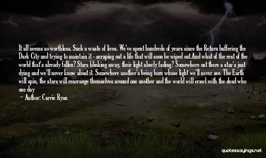 Carrie Ryan Quotes: It All Seems So Worthless. Such A Waste Of Lives. We've Spent Hundreds Of Years Since The Return Buffering The