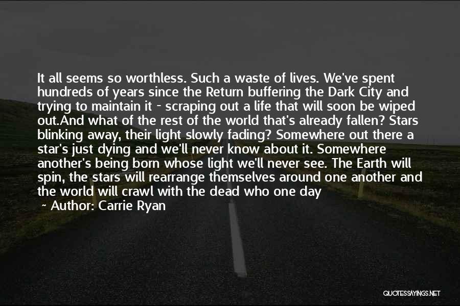 Carrie Ryan Quotes: It All Seems So Worthless. Such A Waste Of Lives. We've Spent Hundreds Of Years Since The Return Buffering The