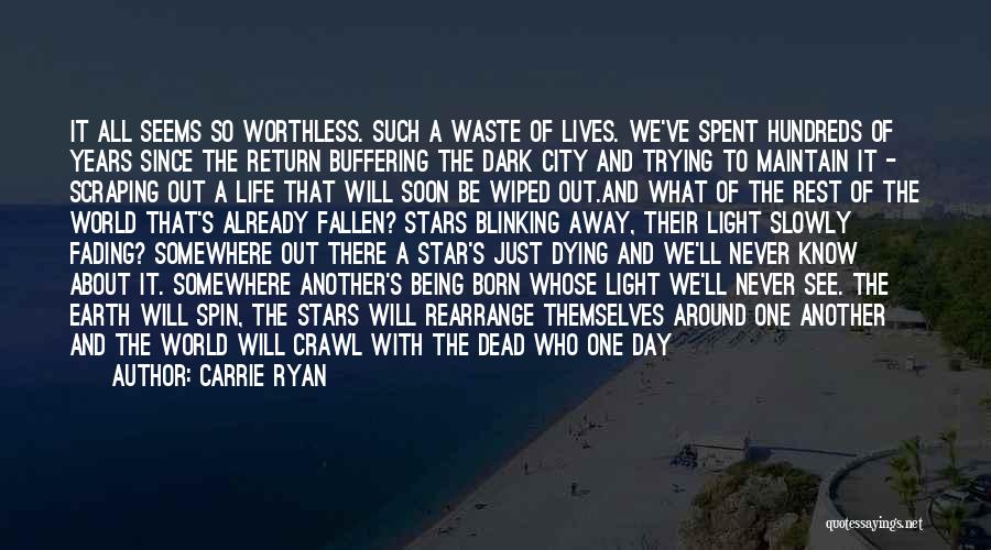 Carrie Ryan Quotes: It All Seems So Worthless. Such A Waste Of Lives. We've Spent Hundreds Of Years Since The Return Buffering The