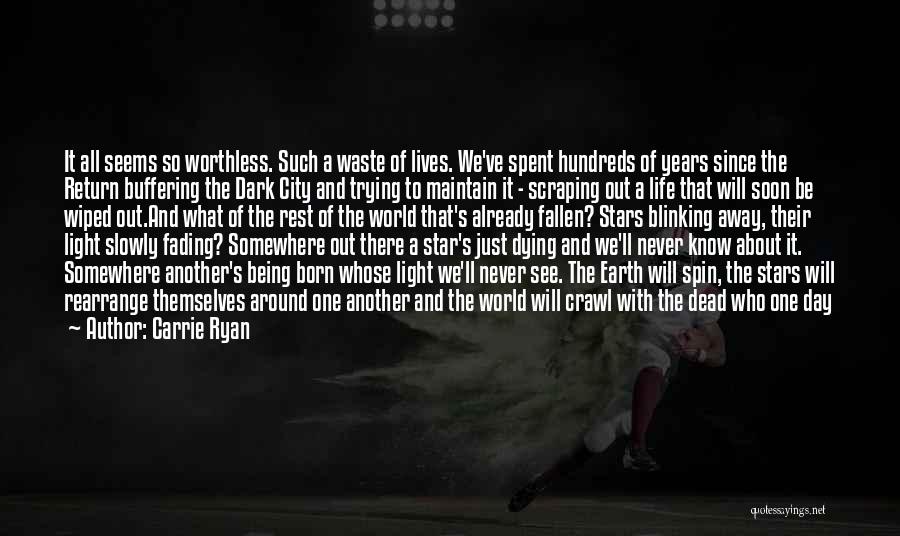 Carrie Ryan Quotes: It All Seems So Worthless. Such A Waste Of Lives. We've Spent Hundreds Of Years Since The Return Buffering The