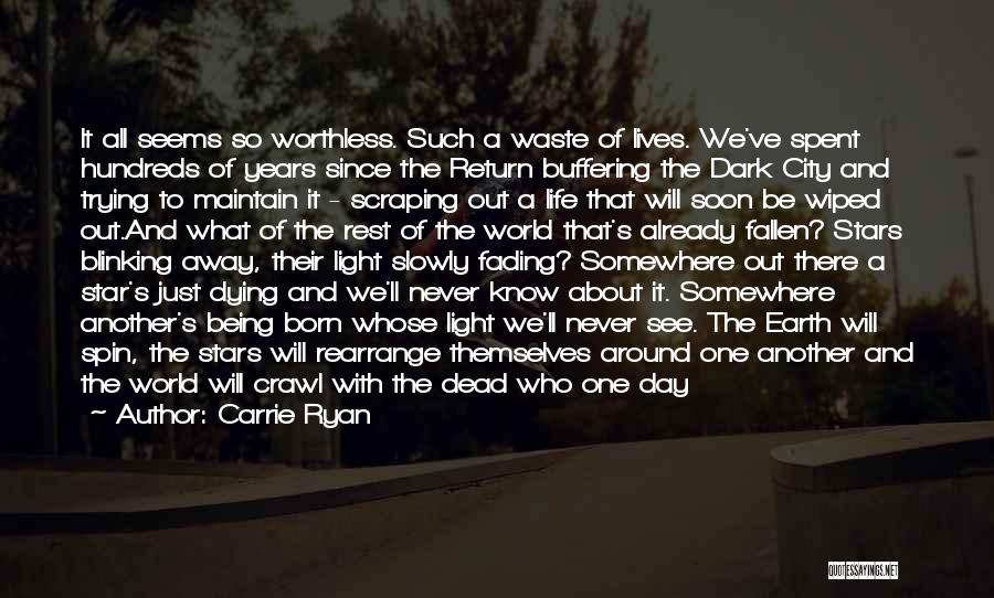 Carrie Ryan Quotes: It All Seems So Worthless. Such A Waste Of Lives. We've Spent Hundreds Of Years Since The Return Buffering The