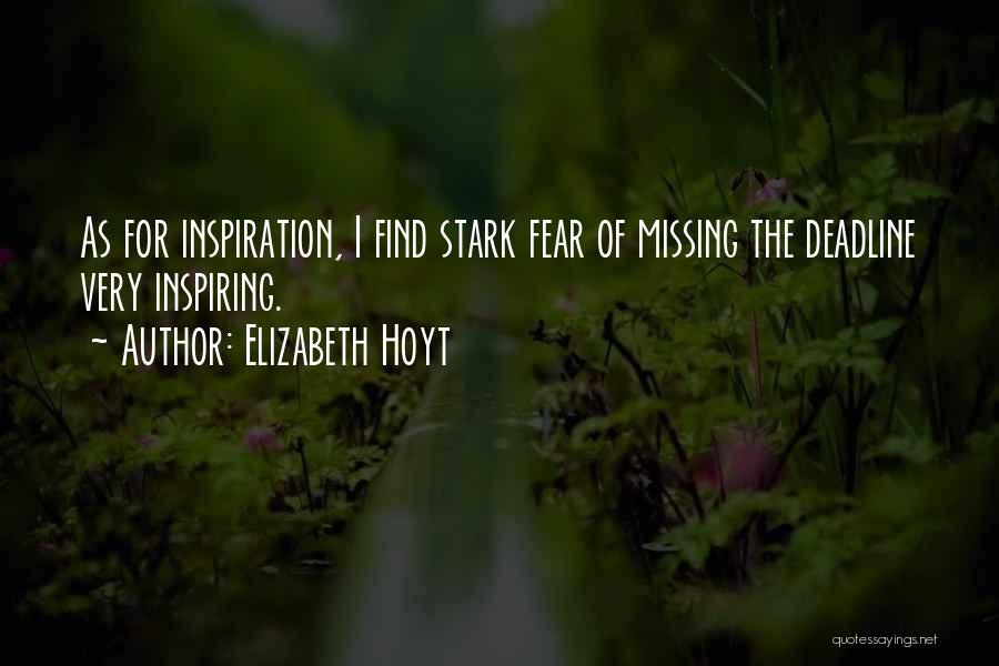 Elizabeth Hoyt Quotes: As For Inspiration, I Find Stark Fear Of Missing The Deadline Very Inspiring.