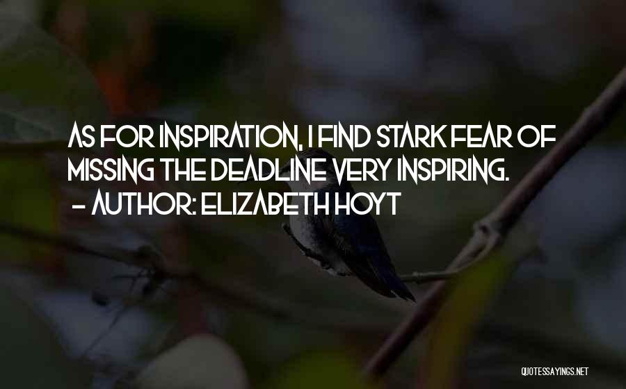 Elizabeth Hoyt Quotes: As For Inspiration, I Find Stark Fear Of Missing The Deadline Very Inspiring.