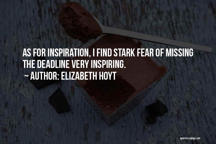 Elizabeth Hoyt Quotes: As For Inspiration, I Find Stark Fear Of Missing The Deadline Very Inspiring.