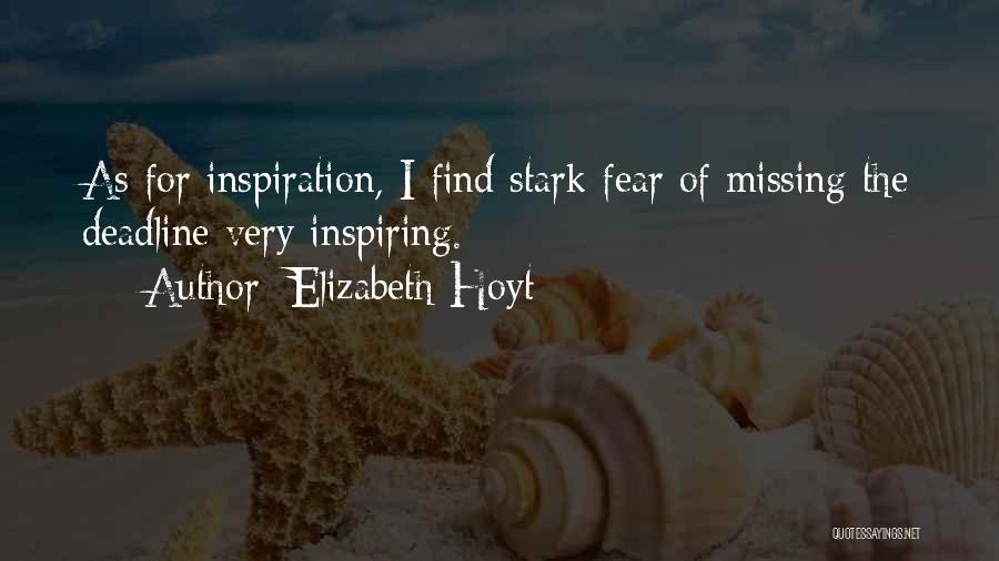Elizabeth Hoyt Quotes: As For Inspiration, I Find Stark Fear Of Missing The Deadline Very Inspiring.