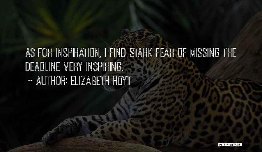 Elizabeth Hoyt Quotes: As For Inspiration, I Find Stark Fear Of Missing The Deadline Very Inspiring.