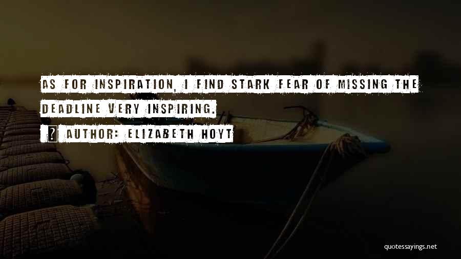 Elizabeth Hoyt Quotes: As For Inspiration, I Find Stark Fear Of Missing The Deadline Very Inspiring.