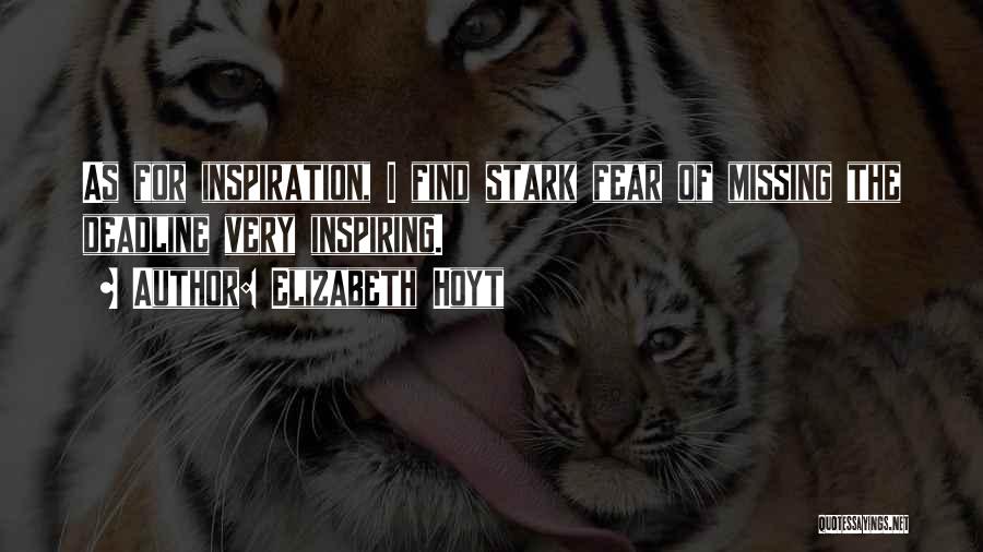 Elizabeth Hoyt Quotes: As For Inspiration, I Find Stark Fear Of Missing The Deadline Very Inspiring.