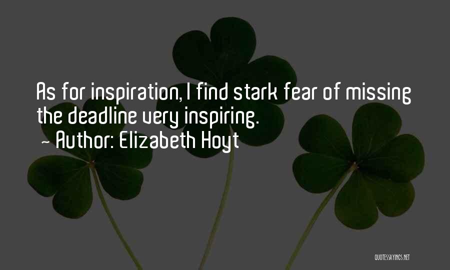 Elizabeth Hoyt Quotes: As For Inspiration, I Find Stark Fear Of Missing The Deadline Very Inspiring.