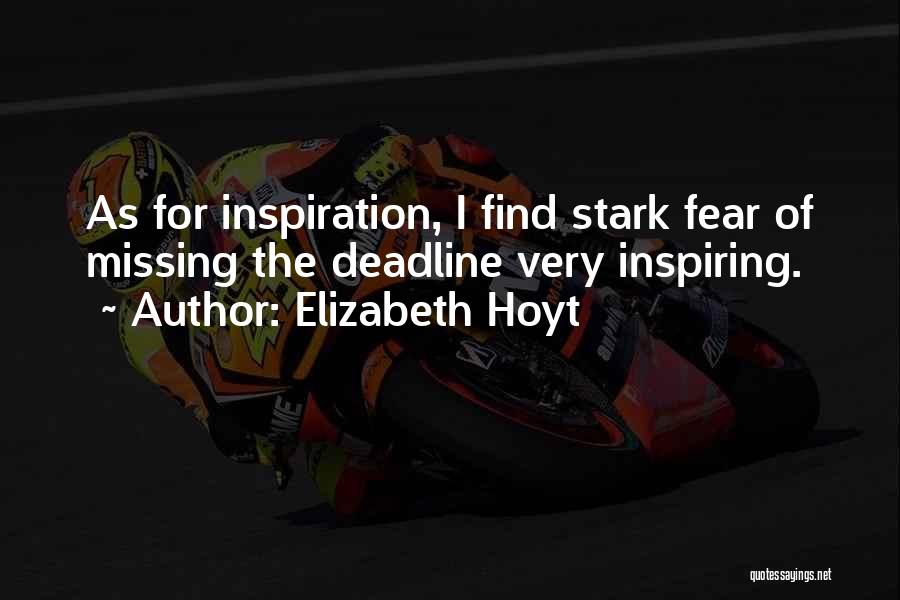 Elizabeth Hoyt Quotes: As For Inspiration, I Find Stark Fear Of Missing The Deadline Very Inspiring.