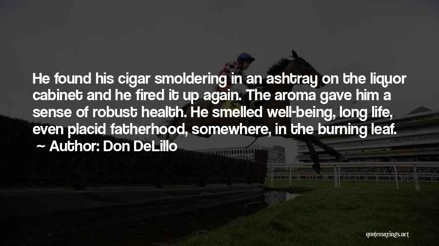 Don DeLillo Quotes: He Found His Cigar Smoldering In An Ashtray On The Liquor Cabinet And He Fired It Up Again. The Aroma