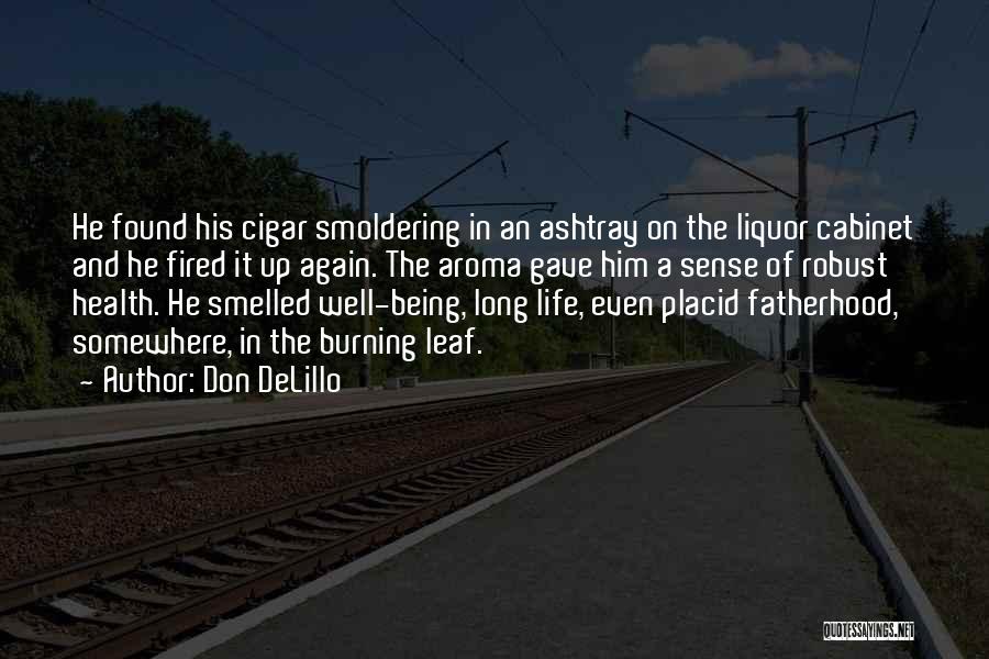 Don DeLillo Quotes: He Found His Cigar Smoldering In An Ashtray On The Liquor Cabinet And He Fired It Up Again. The Aroma