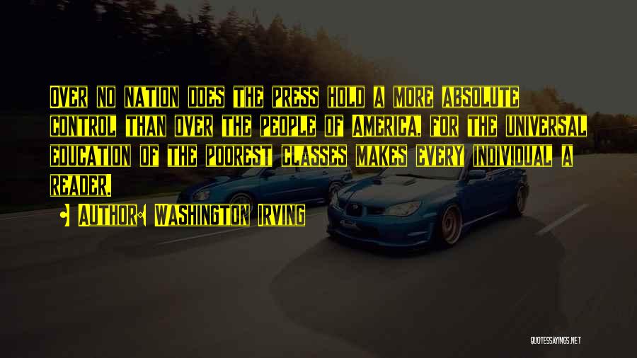 Washington Irving Quotes: Over No Nation Does The Press Hold A More Absolute Control Than Over The People Of America, For The Universal