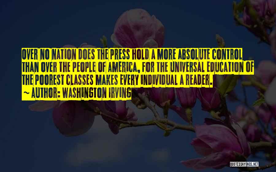 Washington Irving Quotes: Over No Nation Does The Press Hold A More Absolute Control Than Over The People Of America, For The Universal