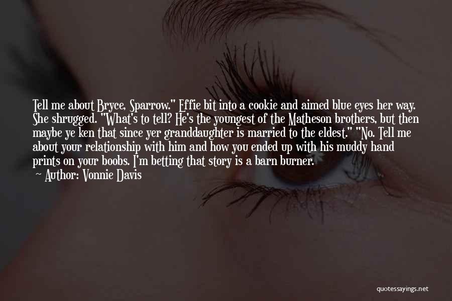 Vonnie Davis Quotes: Tell Me About Bryce, Sparrow. Effie Bit Into A Cookie And Aimed Blue Eyes Her Way. She Shrugged. What's To