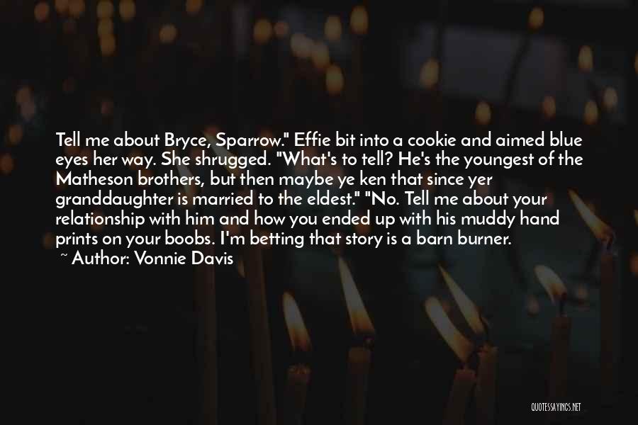 Vonnie Davis Quotes: Tell Me About Bryce, Sparrow. Effie Bit Into A Cookie And Aimed Blue Eyes Her Way. She Shrugged. What's To