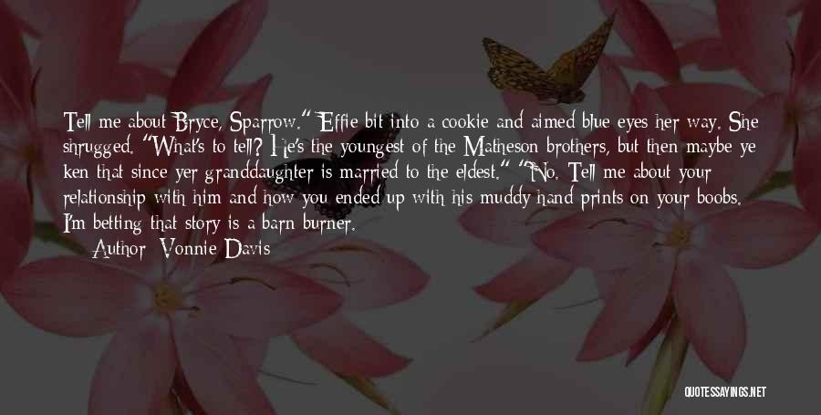 Vonnie Davis Quotes: Tell Me About Bryce, Sparrow. Effie Bit Into A Cookie And Aimed Blue Eyes Her Way. She Shrugged. What's To