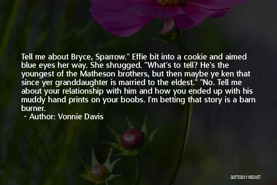 Vonnie Davis Quotes: Tell Me About Bryce, Sparrow. Effie Bit Into A Cookie And Aimed Blue Eyes Her Way. She Shrugged. What's To