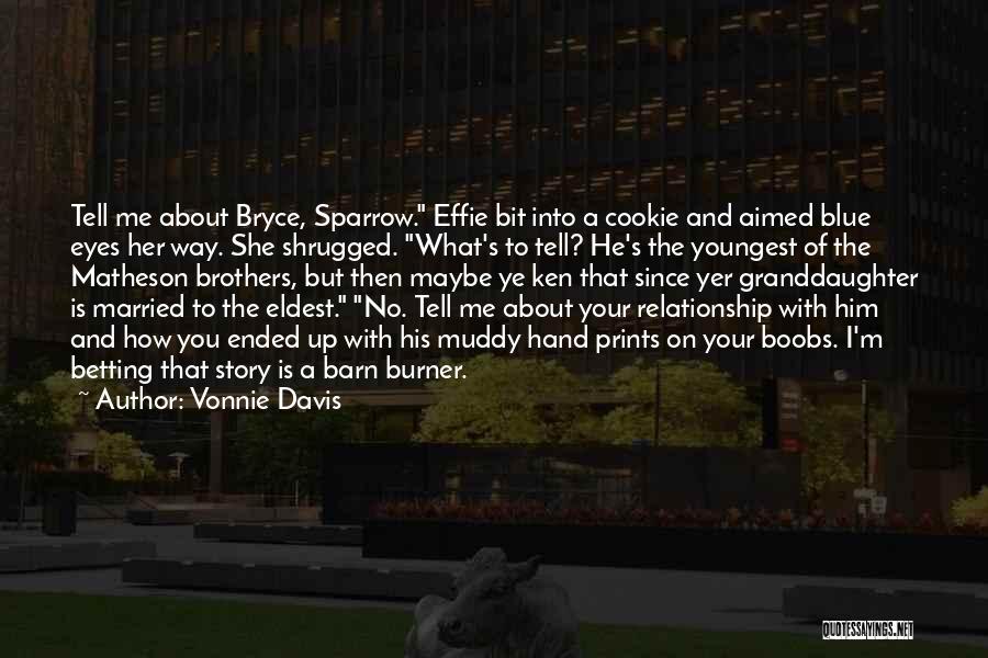 Vonnie Davis Quotes: Tell Me About Bryce, Sparrow. Effie Bit Into A Cookie And Aimed Blue Eyes Her Way. She Shrugged. What's To