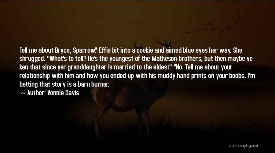 Vonnie Davis Quotes: Tell Me About Bryce, Sparrow. Effie Bit Into A Cookie And Aimed Blue Eyes Her Way. She Shrugged. What's To